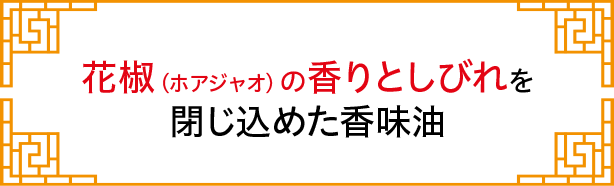 花椒(ホアジャオ)の香りとしびれを閉じ込めた香味油