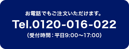お電話でもご注文いただけます。Tel.0120-016-022 （受付時間：平日9:00〜17:00）